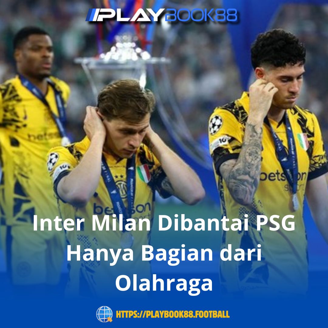Inter Milan Dibantai PSG Hanya Bagian dari Olahraga